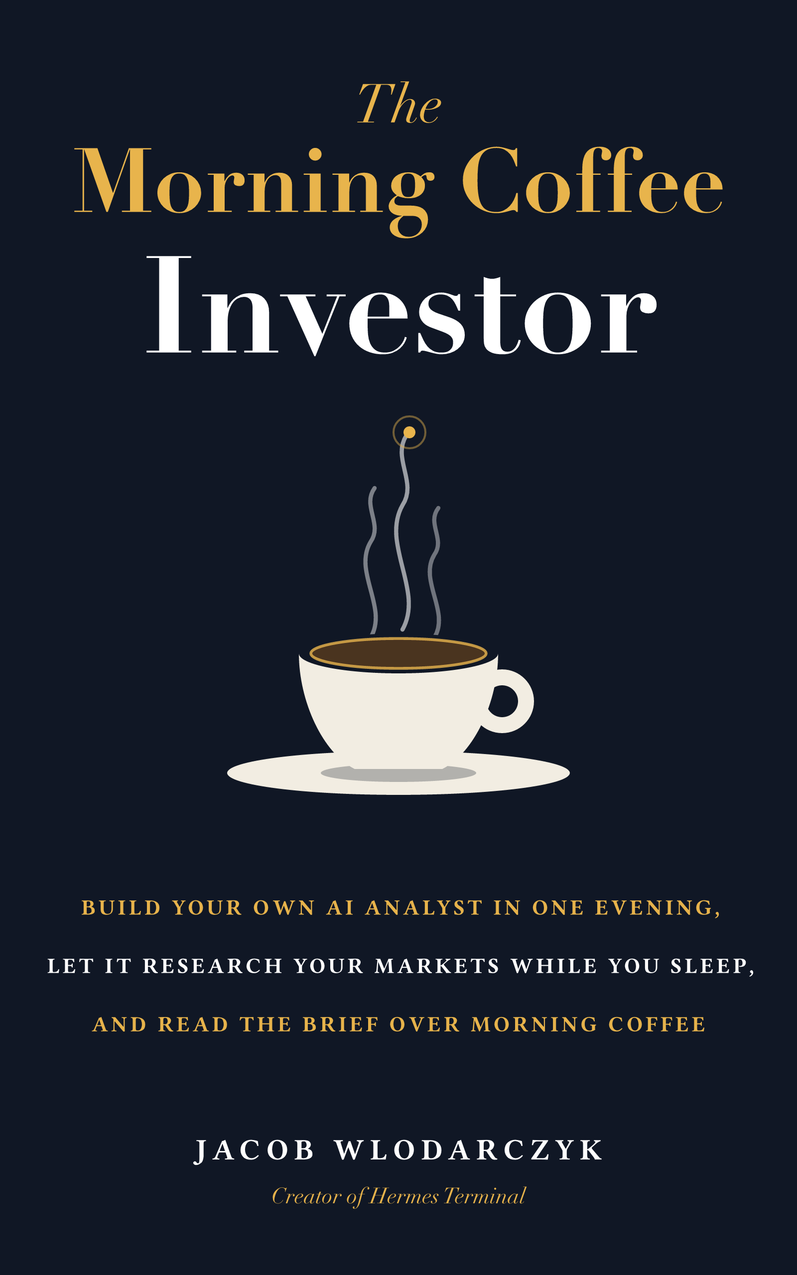 The Morning Coffee Investor - the course ebook: build your own AI analyst in one evening, let it research your markets while you sleep, and read the brief over morning coffee
